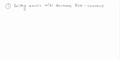 45-what-effect-will-each-of-the-following-actions-alone-have-on-return-on-equity-select-all-correct-answers-selling-assets-will-decrease-roe-issuing-more-shares-will-decrease-roe-increase-in-66393