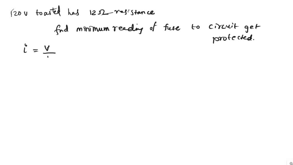 A 120 volt toaster has a resistance of 12 What must be the minimum rating of fuse in the