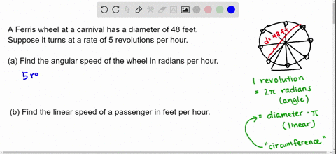 a-ferris-wheel-at-a-carnival-has-a-diameter-of-48-feet-suppose-it-turns-at-a-rate-of-5-revolutions-per-hour-a-find-the-angular-speed-of-the-wheel-in-radians-per-hour-b-find-the-linear-speed-23503