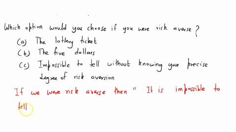 using-the-same-options-as-in-the-previous-question-which-option-would-you-choose-if-you-were-risk-averse-athe-lottery-ticket-bthe-five-dollars-cimpossible-to-tell-without-knowing-your-precis-41973