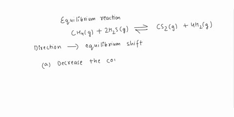 1-for-the-reaction-below-which-way-would-the-equilibrium-shift-for-each-situation-below-to-the-right-or-to-the-left-ch4-g-2h2s-g-cs2-g-4h2-g-a-decrease-the-concentration-of-dihydrogen-sulfid-29073