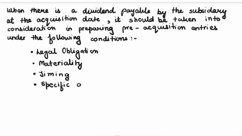 when-there-is-a-dividend-payable-by-the-subsidiary-at-acquisition-date-under-what-conditions-should-the-existence-of-this-dividend-be-taken-into-consideration-in-preparing-the-pre-acquisitio-21844