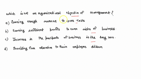 which-of-the-following-is-not-an-organisational-objective-of-management-a-earning-enough-revenue-to-cover-costs-b-earning-sufficient-profits-to-cover-risks-of-business-c-increase-in-the-pros-83543