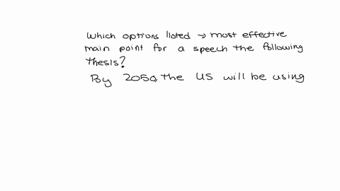 please-help-which-of-the-options-listed-would-be-the-most-effective-main-point-for-a-speech-with-the-following-thesis-by-2050the-united-states-will-be-using-solar-power-for-most-energy-needs-08451
