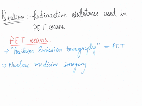 what-type-of-radioactive-substance-is-used-for-pet-scans-for-medical-diagnostics-1-a-beta-particle-emitter-2-positron-emitter-3-a-gamma-ray-emitter-4-a-alpha-particle-emitter-70184