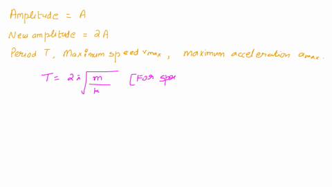a-mass-at-the-end-of-a-spring-oscillates-with-amplitude-a-if-the-amplitude-is-doubled-which-of-the-quantities-period-t-maximum-speed-vmax-and-maximum-acceleration-amax-change-group-of-answer-67052