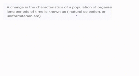 a-change-in-the-characteristics-of-a-population-of-organisms-long-periods-of-time-is-known-as-natural-selection-or-uniformitarianism-27177