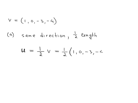 given-the-vector-v-1-0-3-4-find-u-according-to-the-following-parameters-a-u-has-the-same-direction-as-v-and-one-half-its-length-b-u-has-the-direction-opposite-that-of-v-and-twice-its-length-71105