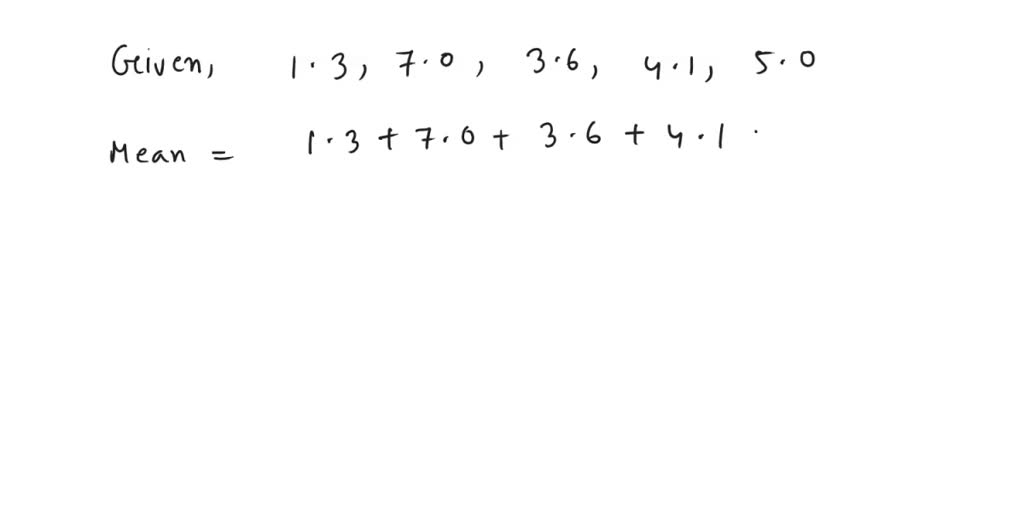 SOLVED: a. Compute the mean of the following sample values: 1.3,7.0,3.6 ...
