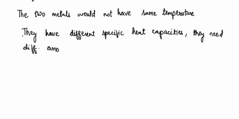 energy-aexplain-why-the-two-metals-would-not-have-the-same-temperature-temperature-or-the-same-temperature-as-the-metal-with-the-lower-specific-heat-capacity-justify-your-answer-with-a-calcu-87663