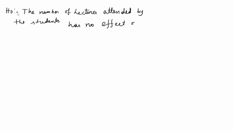 do-students-who-attended-most-lectures-have-better-final-grades-than-those-who-attended-few-lectures-hypothesis-h0-the-number-of-lectures-attended-by-students-has-no-effect-on-their-final-gr-78203