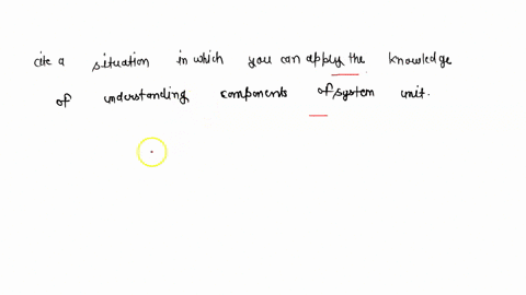 cite-a-situation-in-which-you-can-apply-the-knowledge-of-understanding-components-of-system-unit-81068