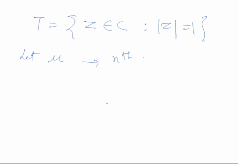 prove-that-the-nth-roots-of-unity-form-a-cyclic-subgroup-of-t-of-order-n-t-z-e-c-z-1-t-is-the-circle-group-and-c-is-complex-numbers-08184