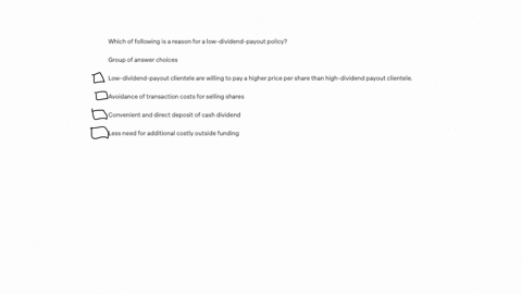 which-of-following-is-a-reason-for-a-low-dividend-payout-policy-group-of-answer-choices-low-dividend-payout-clientele-are-willing-to-pay-a-higher-price-per-share-than-high-dividend-payout-clientele-av