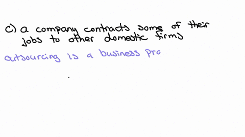 1-outsourcing-happens-when-circle-one-a-students-study-using-the-internet-b-an-american-loses-their-job-c-a-company-contracts-some-of-their-jobs-to-other-domestic-firms-d-a-company-contracts-some-of-t
