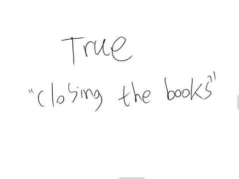 the-closing-process-is-sometimes-referred-to-as-closing-the-books-true-false