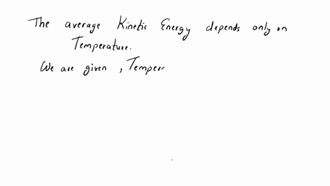 which-of-the-following-gas-molecules-have-the-highest-average-kinetic-energy-at-25-celsius-h2-o2-n2-cl2-all-the-gases-have-the-same-average-kinetic-energy-which-one-is-it-and-why-58595