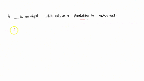 a-_______-is-an-object-which-acts-as-a-placeholder-to-enter-text-42892