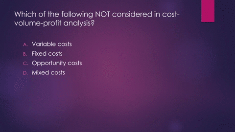 which-of-the-following-not-considered-in-cost-volume-profit-analysis-variable-costs-fixed-costs-opportunity-costs-mixed-costs-76327
