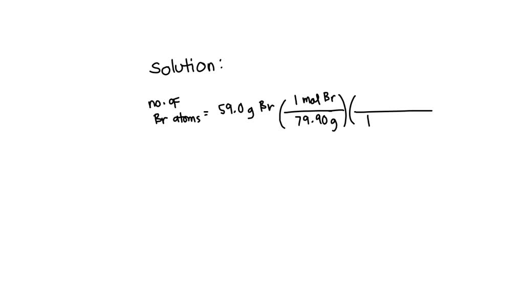 SOLVED Determine the number of atoms in 59.0 grams of bromine, Br. (The mass of one mole of