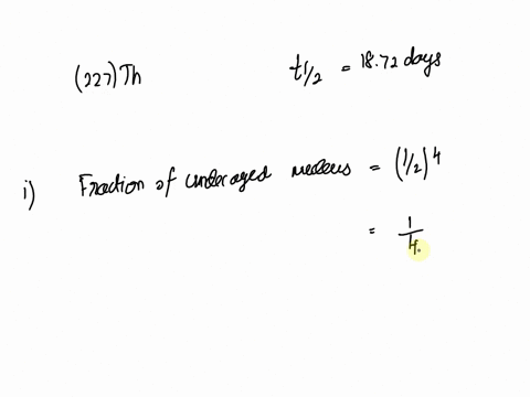 isotope-of-thorium-227th-which-has-half-life-1872-days-what-fraction-of-the-nuclei-that-were-on-earth-two-weeks-ago-are-now-undecayed-b-what-fraction-of-those-that-existed-year-ag0-are-now-u-86258