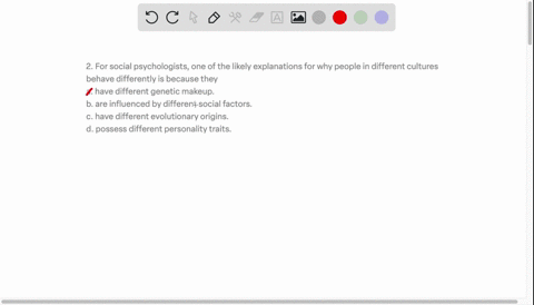 2-for-social-psychologists-one-of-the-likely-explanations-for-why-people-in-different-cultures-behave-differently-is-because-they-a-have-different-genetic-makeup-b-are-influenced-by-different-social-f
