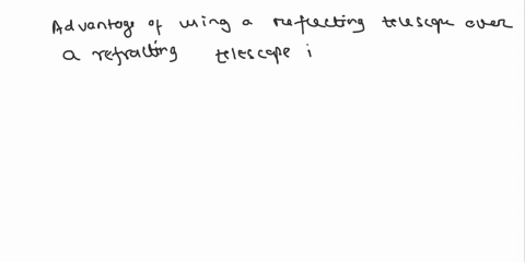 what-advantage-does-a-reflecting-telescope-have-over-a-refracting-telescope-points-15-glass-lenses-have-several-advantages-over-mirrors-including-less-chromatic-aberration-and-light-absorpti-97649