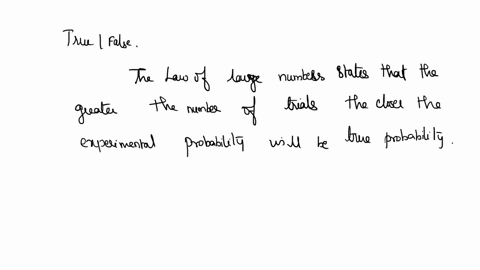 the-law-of-large-numbers-states-that-the-greater-the-number-of-trials-the-closer-the-experimental-probability-will-be-to-the-true-probability-true-false-22752