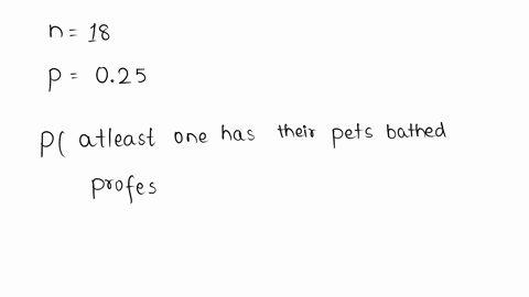 if-25-of-pet-owners-have-their-pets-bathed-professionally-rather-ihan-doing-it-themselves-ind-thej1l-probability-that-if-18-pet-owners-are-randomly-selected-that-at-least-one-has-their-pet-b-95177