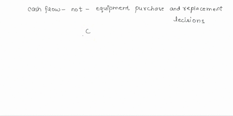 which-of-the-following-is-not-a-typical-cash-flow-related-to-equipment-purchase-and-replacement-decisions-a-increased-operating-costs-b-overhaul-of-equipment-c-salvage-value-of-equipment-whe-64505