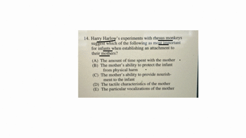 e-sublimation-14-harry-harlows-experiments-with-rhesus-monkeys-suggest-which-of-the-following-as-most-important-for-infants-when-establishing-an-attachment-to-their-mothers-a-the-amount-of-time-spent