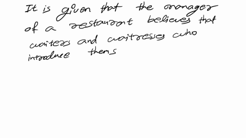 the-manager-of-a-restaurant-believes-that-waiters-and-waitresses-who-introduce-themselves-by-telling-customers-their-names-will-get-larger-tips-than-those-who-dont-in-fact-she-claims-that-th-54908