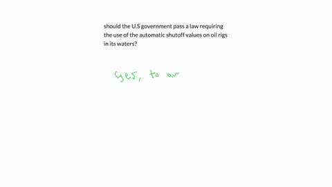 should-the-us-government-pass-a-law-requiring-the-use-of-the-automatic-shutoff-values-on-oil-rigs-in-its-waters-2