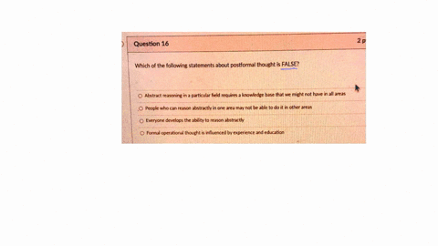 2p-question-16-which-of-the-following-statements-about-postformal-thought-is-false-o-abstract-reasoning-in-a-particular-feld-requires-a-knowledge-base-that-we-might-not-have-in-all-areas-o-p-27021