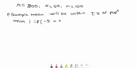 a-population-has-a-mean-of-200-and-a-standard-deviation-of-50-suppose-a-simple-random-sample-of-size-100-is-selected-and-x-is-used-to-estimate-a-what-is-the-probability-that-the-sample-mean-00493