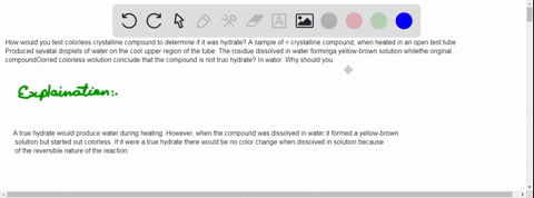 how-would-you-test-colorless-crystalline-compound-to-determine-if-it-was-hydrate-a-sample-of-crystalline-compound-when-heated-in-an-open-test-tube-produced-sevatal-droplets-of-water-on-the-c-03005