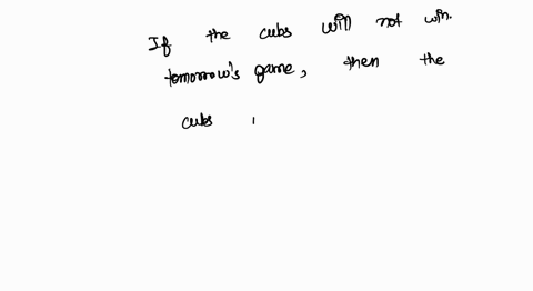 consider-the-statement-the-cubs-will-win-the-pennant-only-if-they-win-tomorrow-game-rewrite-the-statements-in-if-then-form-in-two-ways-one-of-which-is-the-contrapositive-of-the-other-38192