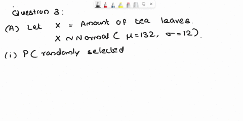 question-3-20-points-a-the-amount-of-tea-leaves-in-a-can-from-a-particular-production-line-is-normally-distributed-with-mean-132-grams-and-standard-deviation-12-grams-i-what-is-the-probabili-49862