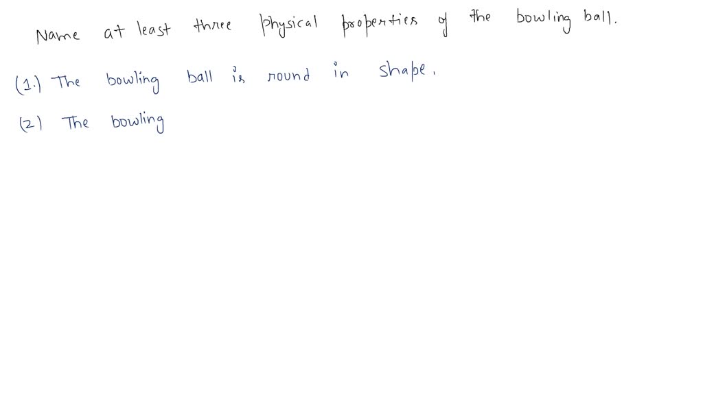 SOLVED Name at least three physical properties of the bowling ball.