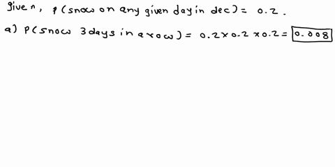 winter-weather-the-probability-of-snow-on-any-given-day-in-december-for-a-town-is-20-a-what-is-the-probability-of-snow-3-days-in-a-row-b-what-is-the-probability-of-snow-at-least-once-during-81695