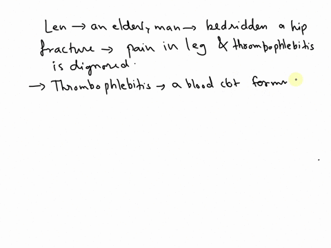 len-an-elderly-man-is-bedridden-after-a-hip-fracture-he-complains-of-pain-in-his-legs-and-thrombophlebitis-is-diagnosed-what-is-thrombophlebitis-and-what-life-threatening-complication-can-de-12382