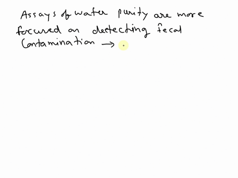 attempting-to-survey-water-for-specific-pathogens-can-be-very-difficult-and-time-consuming-so-most-assays-of-water-purity-are-more-focused-on-detecting-fecal-contamination-which-is-assessed-34434