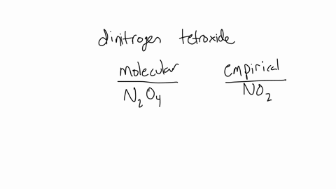identify-the-molecular-formula-and-the-empirical-formula-for-the-covalent-compound-dinitrogen-tetroxide-the-molecular-formula-is-n2o4-and-the-empirical-formula-is-no2-the-molecular-formula-is-no2-and