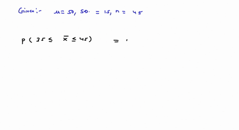 an-unknown-distribution-has-a-mean-of-50-and-a-standard-deviation-of-15-samples-of-size-n-45-are-drawn-randomly-from-the-population-find-the-probability-that-the-sample-mean-is-between-35-an-21615