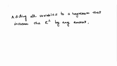 adding-all-variables-to-regression-that-increase-the-r2-by-any-amount-larze-or-small-is-likely-to-result-in-makingthe-model-worse-precictor-including-more-data-foints-thanarenecessary-the-be-28018