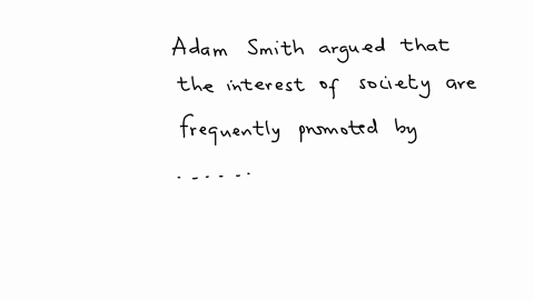 in-the-wealth-of-nations-adam-smith-argued-that-the-interests-of-society-are-frequently-promoted-by-a-government-regulation-b-price-ceilings-and-floors-c-high-tax-rates-d-individual-self-interest-e-im