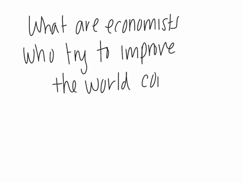 what-are-economists-who-try-to-improve-the-world-considered-a-policy-advisors-b-politicians-c-mathematicians-d-scientists