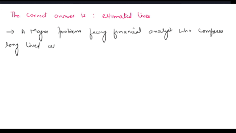 a-major-problem-facing-financial-analysts-who-compare-long-lived-assets-on-balance-sheets-of-various-companies-is-that-different-companies-often-use-different-group-of-answer-choices-salvage-18335