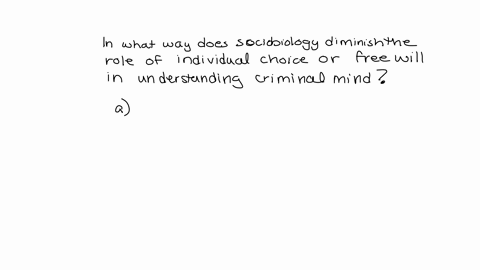in-what-way-does-sociobiology-diminish-the-role-of-individual-choice-or-free-will-in-understanding-the-criminal-mind-a-it-says-that-specific-chemicals-in-a-persons-brain-can-directly-lead-to-39747