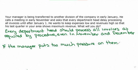 your-manager-is-being-transferred-to-another-division-of-the-company-in-early-january-he-calls-a-meeting-in-early-november-and-asks-that-every-department-head-delay-processing-all-invoices-u-72663